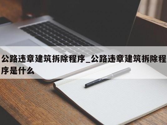 公路违章建筑拆除程序_公路违章建筑拆除程序是什么