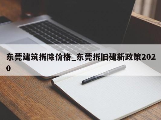 东莞建筑拆除价格_东莞拆旧建新政策2020