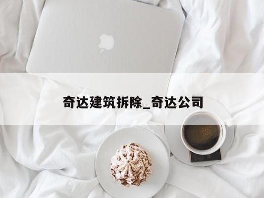 奇达建筑拆除_奇达公司