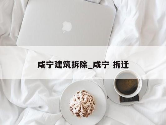 咸宁建筑拆除_咸宁 拆迁