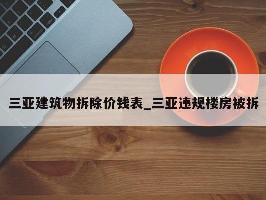 三亚建筑物拆除价钱表_三亚违规楼房被拆