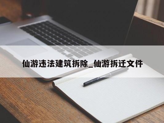 仙游违法建筑拆除_仙游拆迁文件