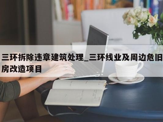 三环拆除违章建筑处理_三环线业及周边危旧房改造项目