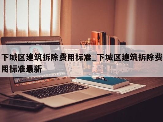 下城区建筑拆除费用标准_下城区建筑拆除费用标准最新