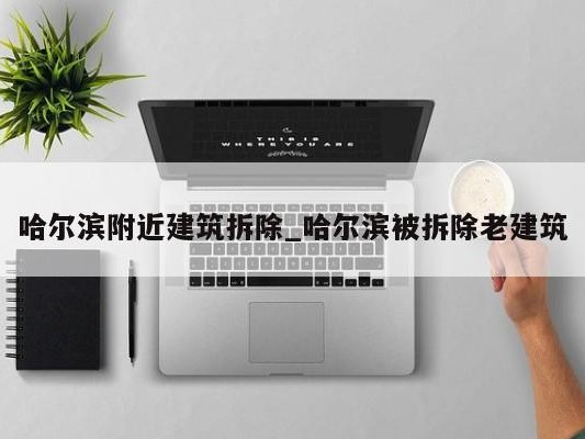 哈尔滨附近建筑拆除_哈尔滨被拆除老建筑