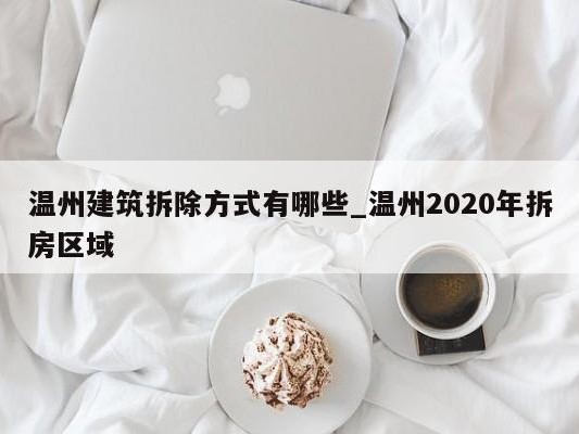 温州建筑拆除方式有哪些_温州2020年拆房区域