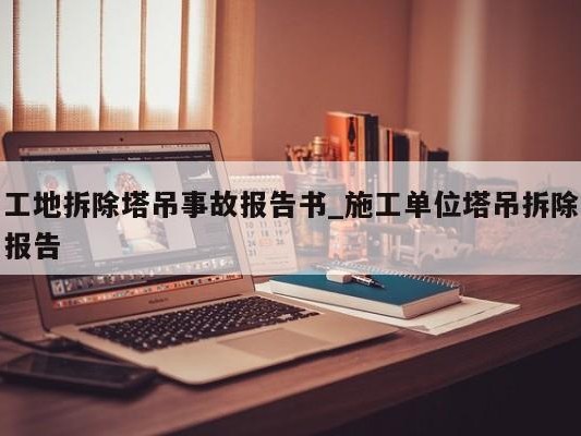 工地拆除塔吊事故报告书_施工单位塔吊拆除报告