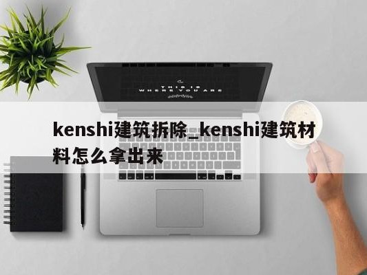 kenshi建筑拆除_kenshi建筑材料怎么拿出来