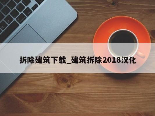 拆除建筑下载_建筑拆除2018汉化