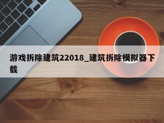 游戏拆除建筑22018_建筑拆除模拟器下载