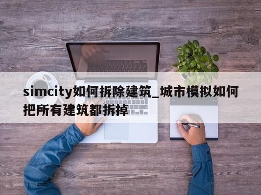 simcity如何拆除建筑_城市模拟如何把所有建筑都拆掉